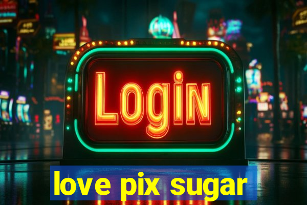 love pix sugar